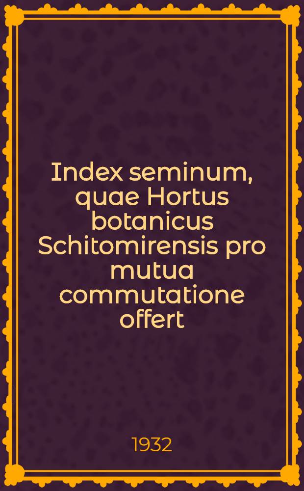Index seminum, quae Hortus botanicus Schitomirensis pro mutua commutatione offert