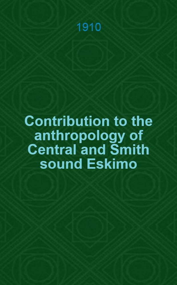 Contribution to the anthropology of Central and Smith sound Eskimo