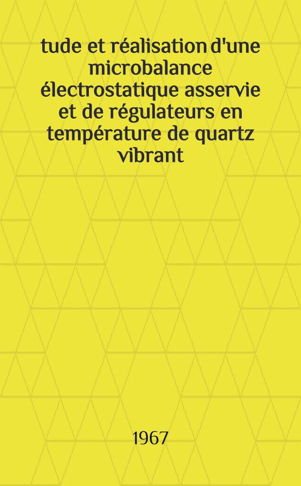Étude et réalisation d'une microbalance électrostatique asservie et de régulateurs en température de quartz vibrant : 1-re thèse présentée ... à la Faculté des sciences de l'Univ. de Rouen ..