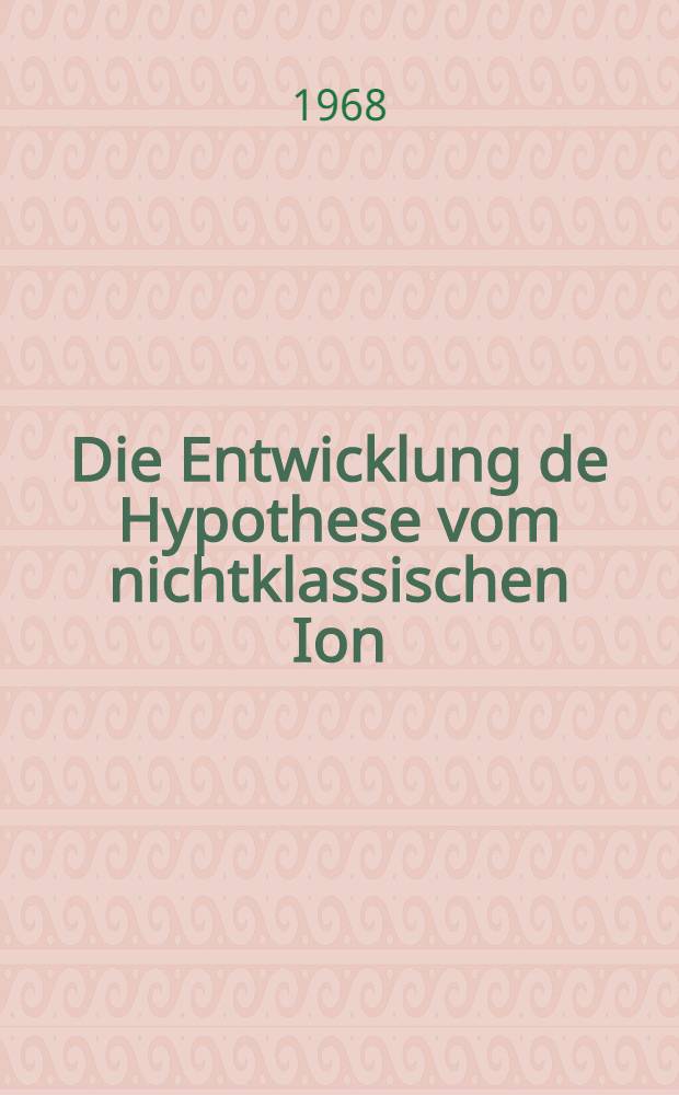 Die Entwicklung de Hypothese vom nichtklassischen Ion : Eine historisch-kritische Studie