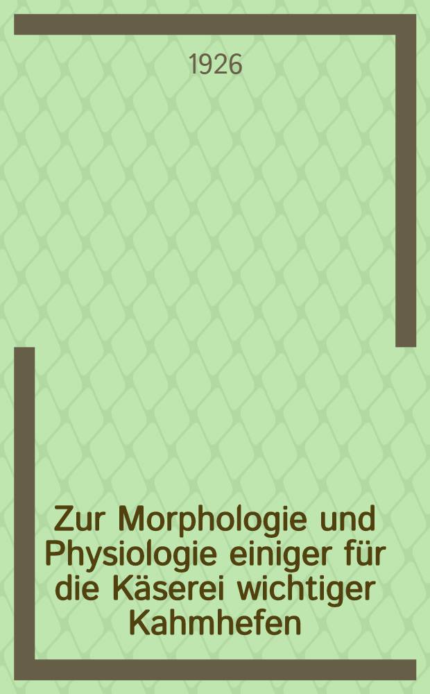 Zur Morphologie und Physiologie einiger f&uuml;r die K&auml;serei wichtiger Kahmhefen (Mycoderma) : Inaug.-Diss. ... der ... Universit&auml;t zu Kiel