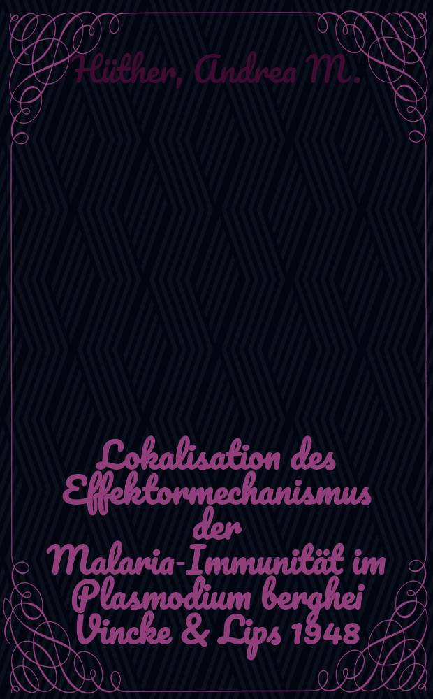 Lokalisation des Effektormechanismus der Malaria-Immunität im Plasmodium berghei Vincke & Lips 1948 : Maus Modell : Inaug.-Diss