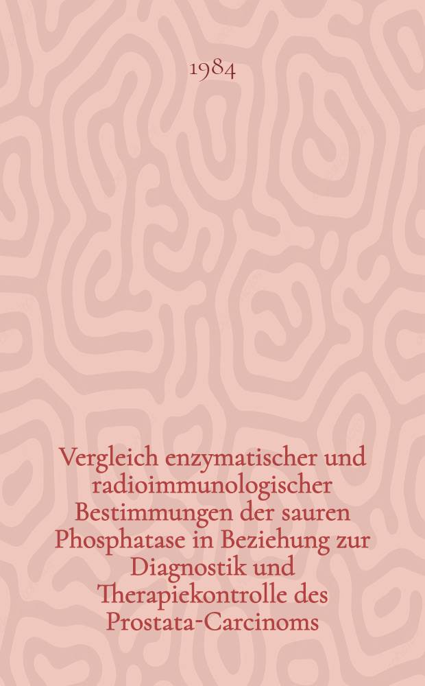 Vergleich enzymatischer und radioimmunologischer Bestimmungen der sauren Phosphatase in Beziehung zur Diagnostik und Therapiekontrolle des Prostata-Carcinoms : Inaug.-Diss