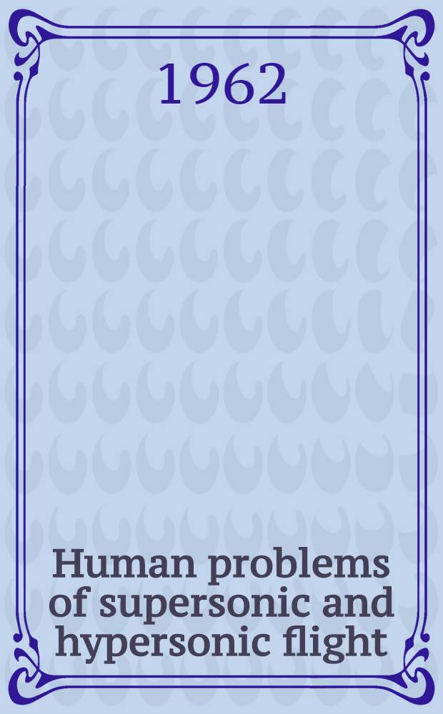 Human problems of supersonic and hypersonic flight : Proceedings of the Fifth European congress of aviation medicine, London, 29 Aug. - 2 Sept. 1960