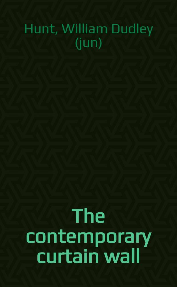 The contemporary curtain wall : Its design, fabrication, and erection