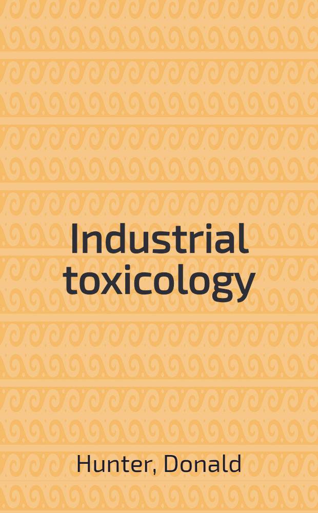 Industrial toxicology : Being the Croonian lectures for 1942 of the Royal College of physicians of London