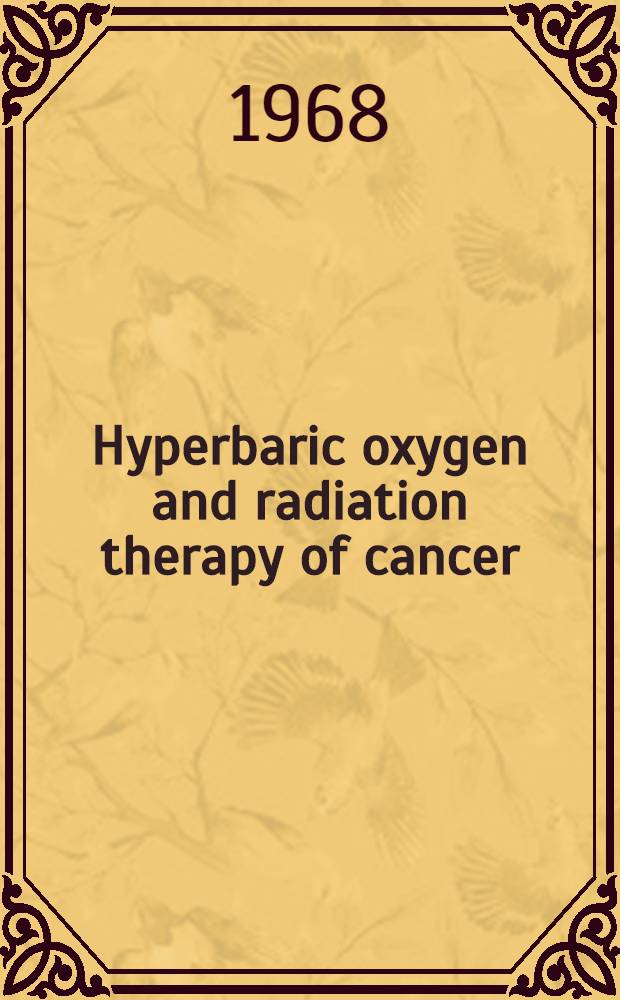 Hyperbaric oxygen and radiation therapy of cancer : Proceedings of the First annual San Francisco cancer symposium