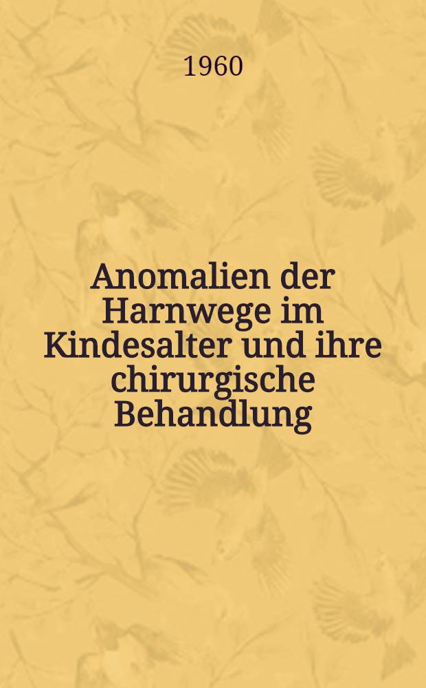 Anomalien der Harnwege im Kindesalter und ihre chirurgische Behandlung
