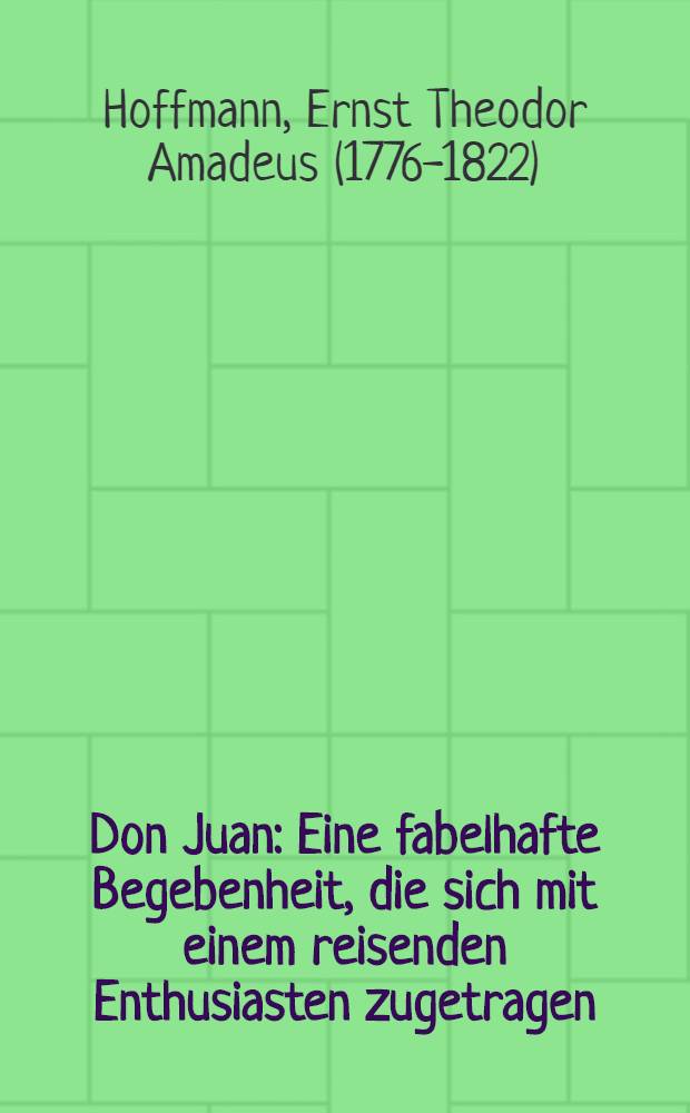 Don Juan : Eine fabelhafte Begebenheit, die sich mit einem reisenden Enthusiasten zugetragen