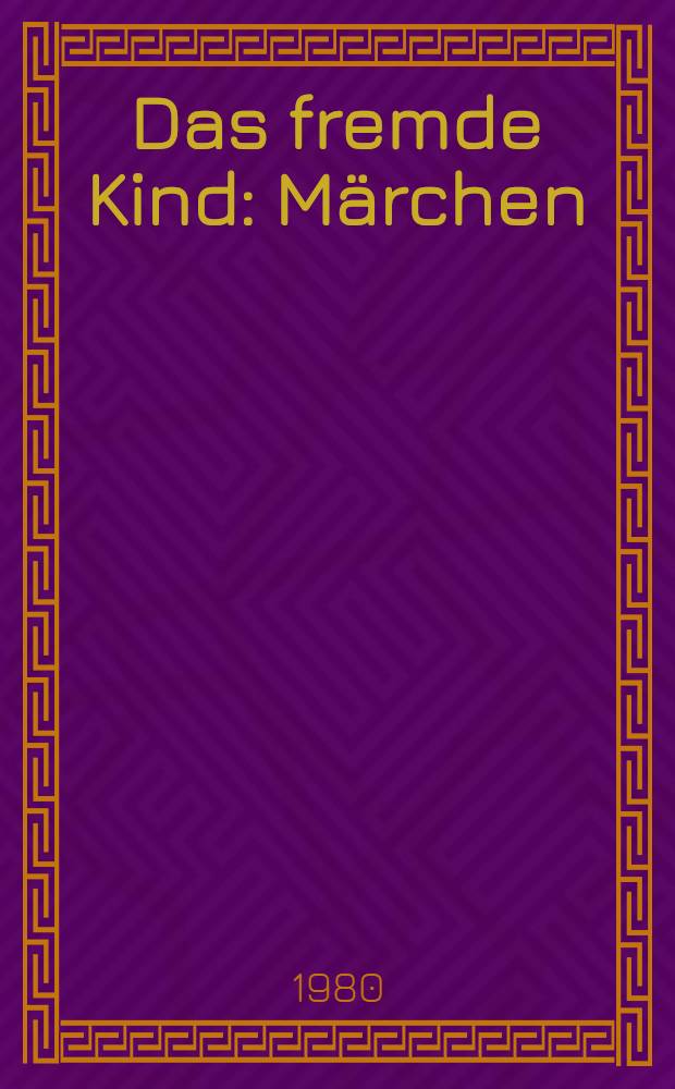 Das fremde Kind : Märchen : Für Leser von 9 Jahren an