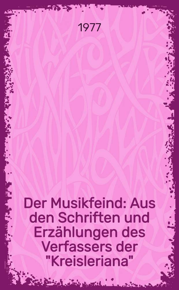 Der Musikfeind : Aus den Schriften und Erzählungen des Verfassers der "Kreisleriana"