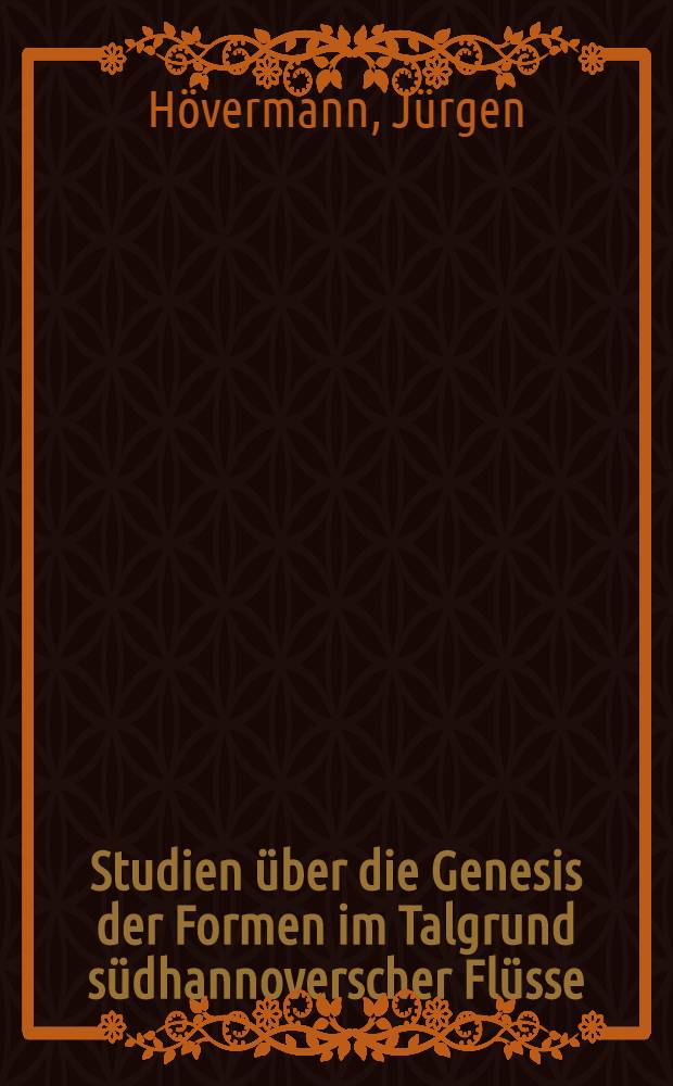 Studien über die Genesis der Formen im Talgrund südhannoverscher Flüsse