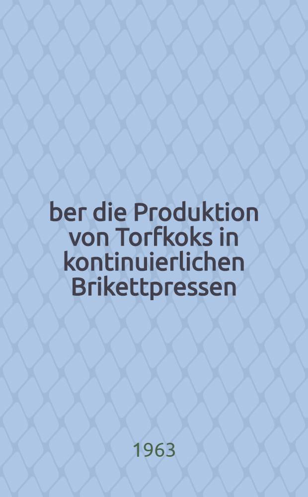Über die Produktion von Torfkoks in kontinuierlichen Brikettpressen : Übers. des Verf.