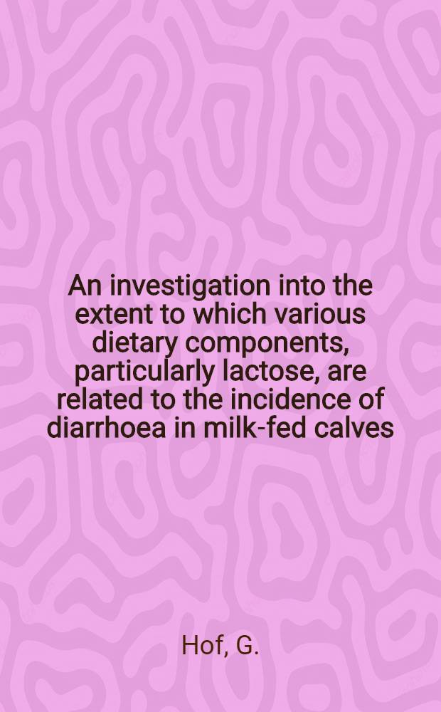 An investigation into the extent to which various dietary components, particularly lactose, are related to the incidence of diarrhoea in milk-fed calves