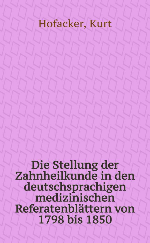 Die Stellung der Zahnheilkunde in den deutschsprachigen medizinischen Referatenbl&auml;ttern von 1798 bis 1850 : Inaug.-Diss. ... der Med. Fak. der ... Univ. Mainz