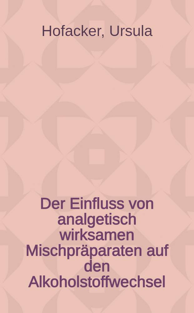 Der Einfluss von analgetisch wirksamen Mischpräparaten auf den Alkoholstoffwechsel (-Abbau) : Inaug.-Diss. ... der ... Univ. zu Mainz