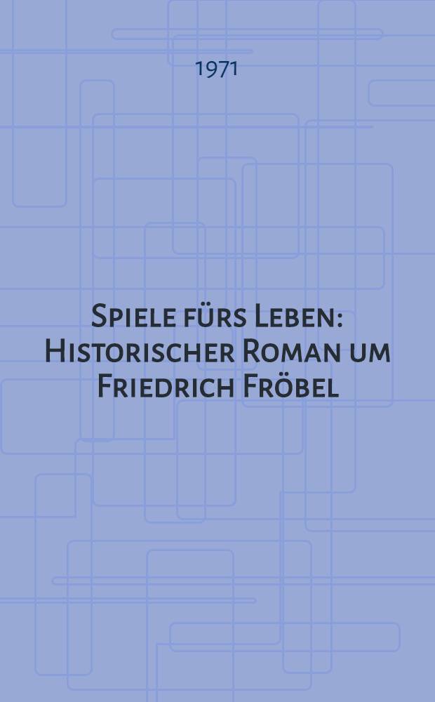 Spiele fürs Leben : Historischer Roman um Friedrich Fröbel