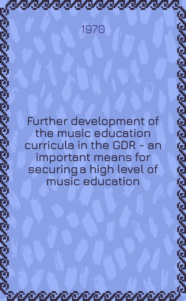 Further development of the music education curricula in the GDR - an important means for securing a high level of music education