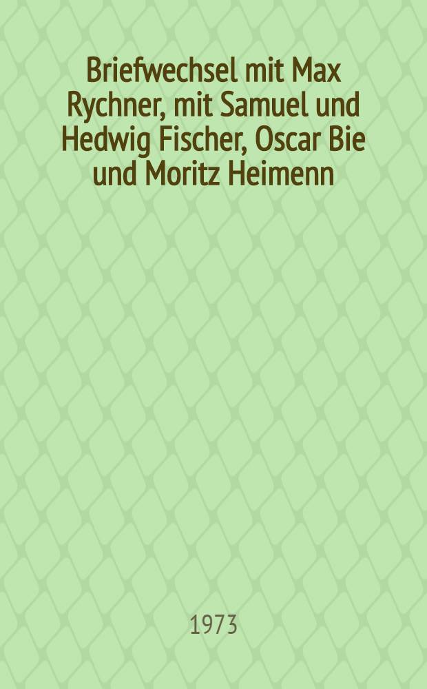 Briefwechsel mit Max Rychner, mit Samuel und Hedwig Fischer, Oscar Bie und Moritz Heimenn