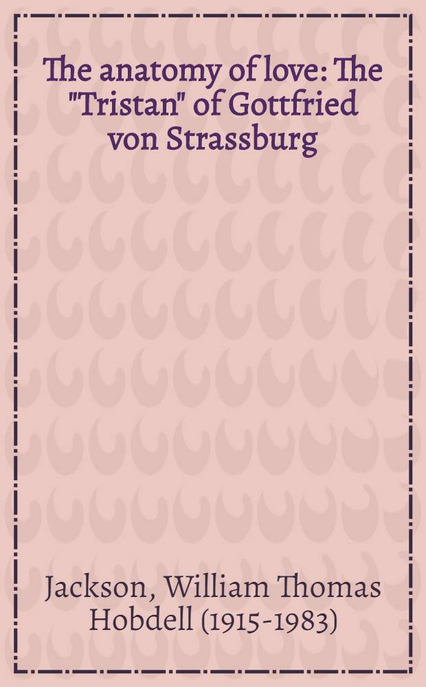 The anatomy of love : The "Tristan" of Gottfried von Strassburg