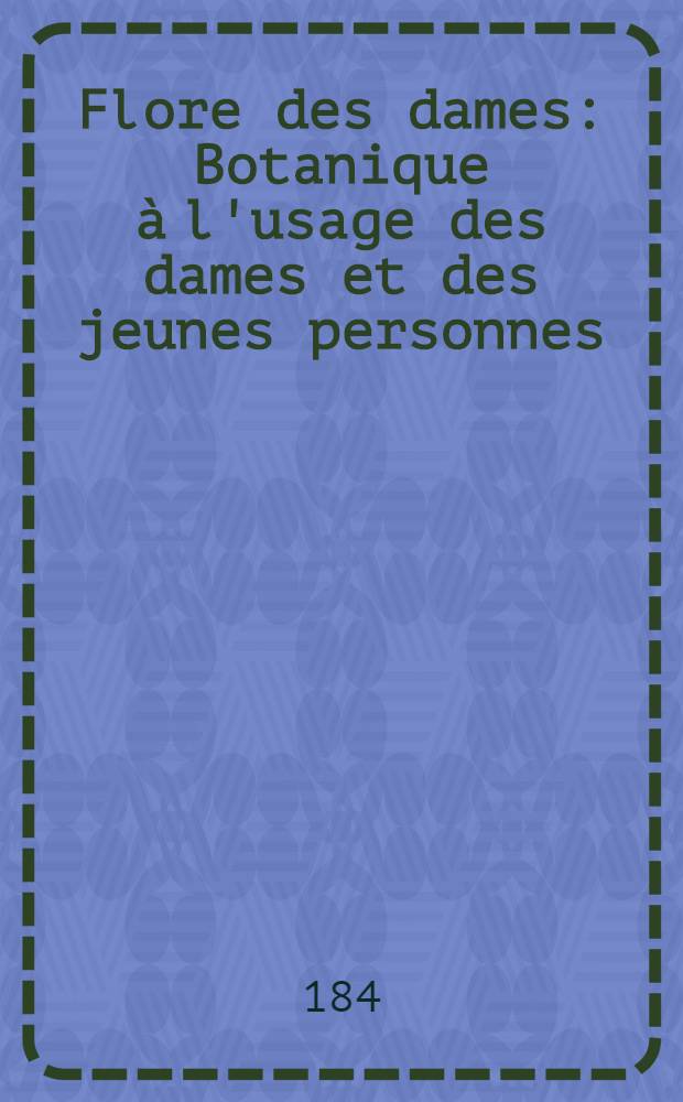 Flore des dames : Botanique à l'usage des dames et des jeunes personnes