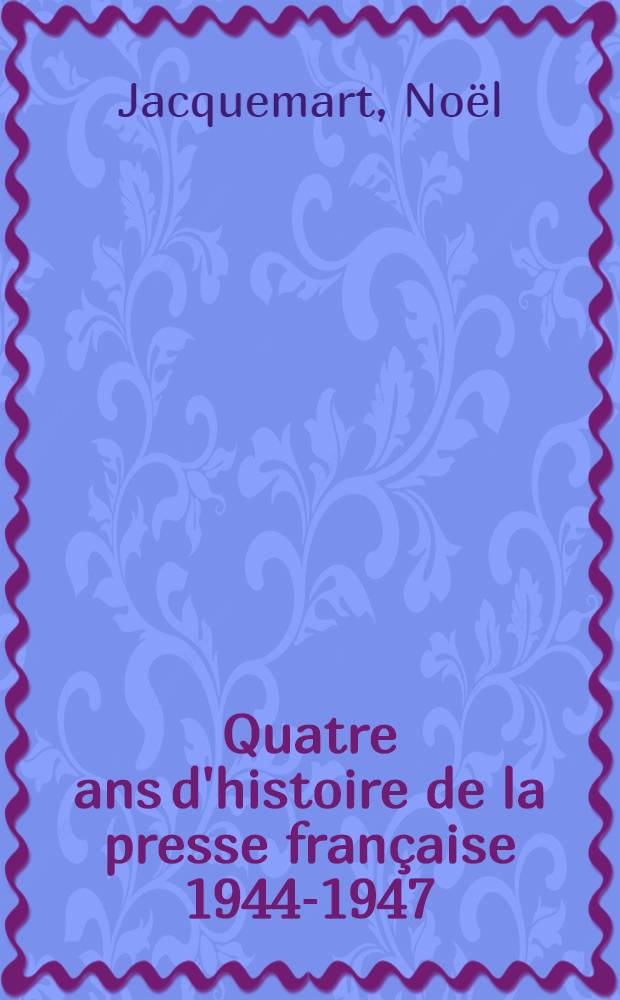 Quatre ans d'histoire de la presse française 1944-1947