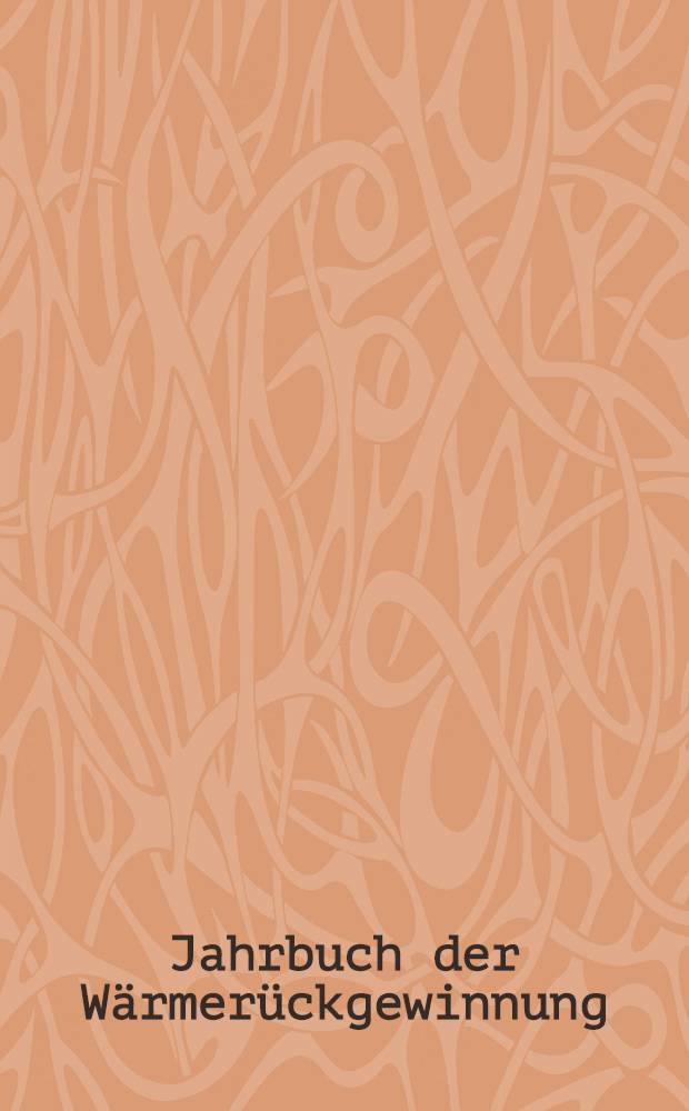 Jahrbuch der Wärmerückgewinnung : Heinzung, Klimatisierung, Wärmerückgewinnung in Hochbau, Gewerbe und Industrie