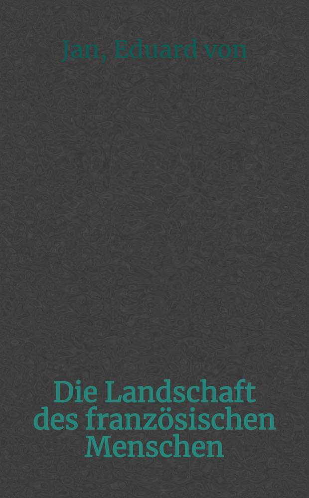 Die Landschaft des französischen Menschen : Dargest. am französischen Schrifttum vom Mittelalter bis zum Ausgang des 18. Jahrhunderts