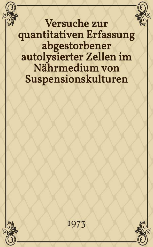Versuche zur quantitativen Erfassung abgestorbener autolysierter Zellen im Nährmedium von Suspensionskulturen : Inaug.-Diss. ... der ... Med. Fak. der ... Univ. zu Bonn