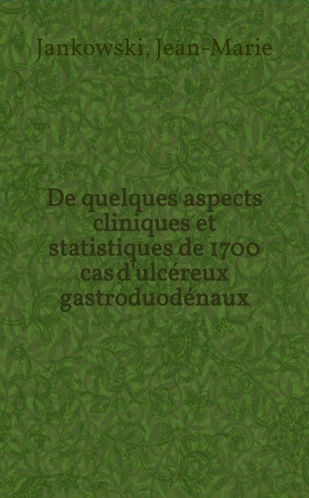 De quelques aspects cliniques et statistiques de 1700 cas d'ulcéreux gastroduodénaux : Thèse ..