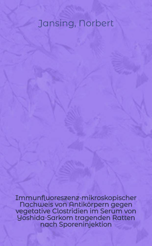 Immunfluoreszenz-mikroskopischer Nachweis von Antikörpern gegen vegetative Clostridien im Serum von Yoshida-Sarkom tragenden Ratten nach Sporeninjektion : Inaug.-Diss