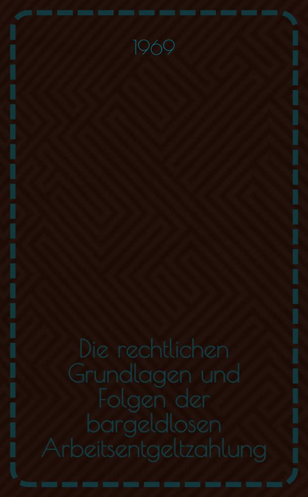 Die rechtlichen Grundlagen und Folgen der bargeldlosen Arbeitsentgeltzahlung : Inaug.-Diss. ... einer ... Rechtswissenschaftlichen Fakultät der Univ. zu Köln