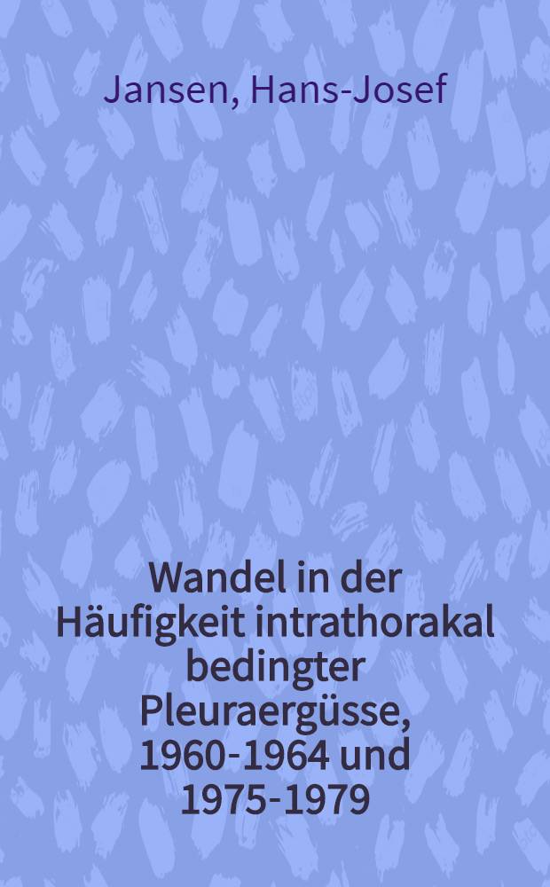 Wandel in der Häufigkeit intrathorakal bedingter Pleuraergüsse, 1960-1964 und 1975-1979 : Inaug.-Diss