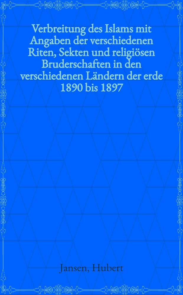 Verbreitung des Islams mit Angaben der verschiedenen Riten, Sekten und religiösen Bruderschaften in den verschiedenen Ländern der erde 1890 bis 1897