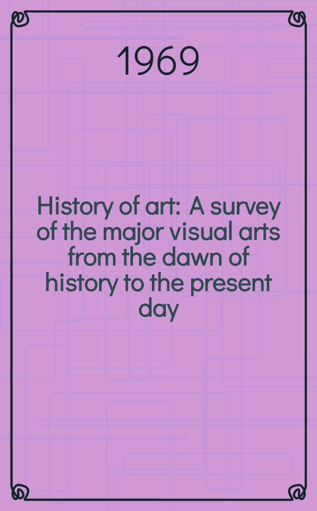 History of art : A survey of the major visual arts from the dawn of history to the present day