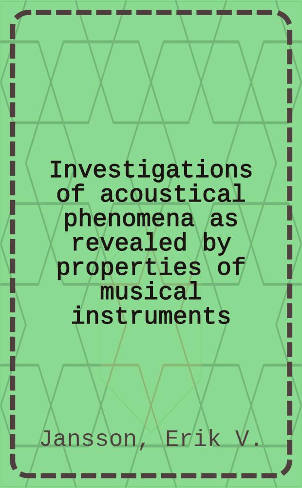 Investigations of acoustical phenomena as revealed by properties of musical instruments : Avh. ... med tillst&aring;nd av Tekn. h&ouml;gsk. i Stockholm ... framl&auml;gges ..