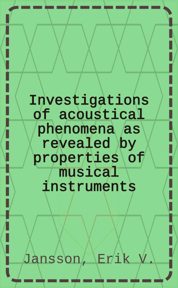 Investigations of acoustical phenomena as revealed by properties of musical instruments : Avh. ... med tillstånd av Tekn. högsk. i Stockholm ... framlägges ..