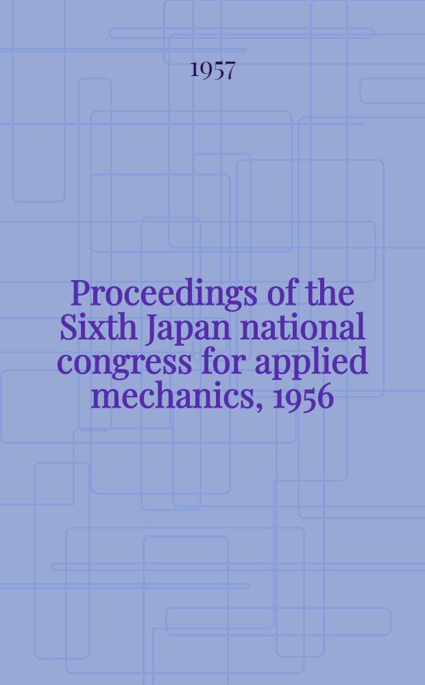 Proceedings of the Sixth Japan national congress for applied mechanics, 1956