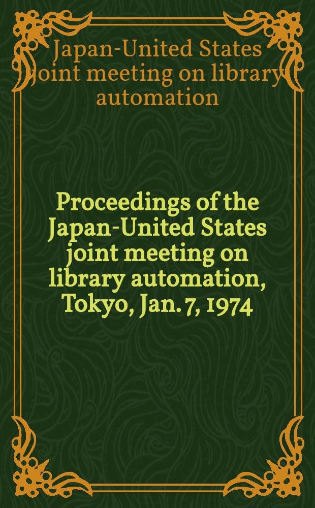 Proceedings of the Japan-United States joint meeting on library automation, Tokyo, Jan. 7, 1974