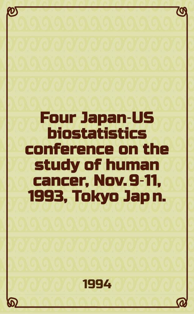 Four Japan-US biostatistics conference on the study of human cancer, Nov. 9-11, 1993, Tokyo Jap n.