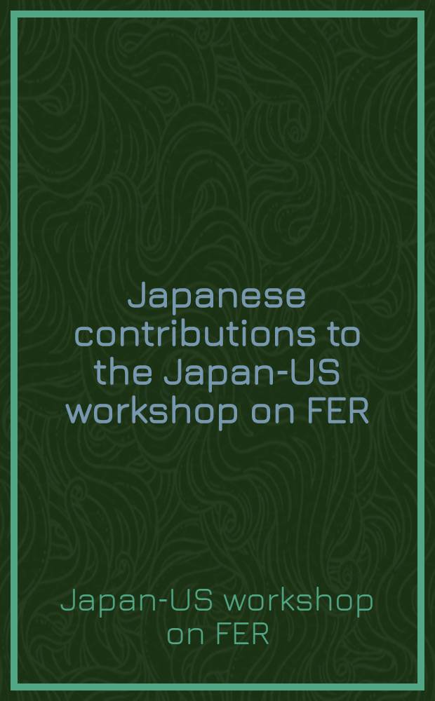 Japanese contributions to the Japan-US workshop on FER / ETR design : (Exchange Q-16 in the Japan-US Fusion cooperation program, March 26-30, 1984)