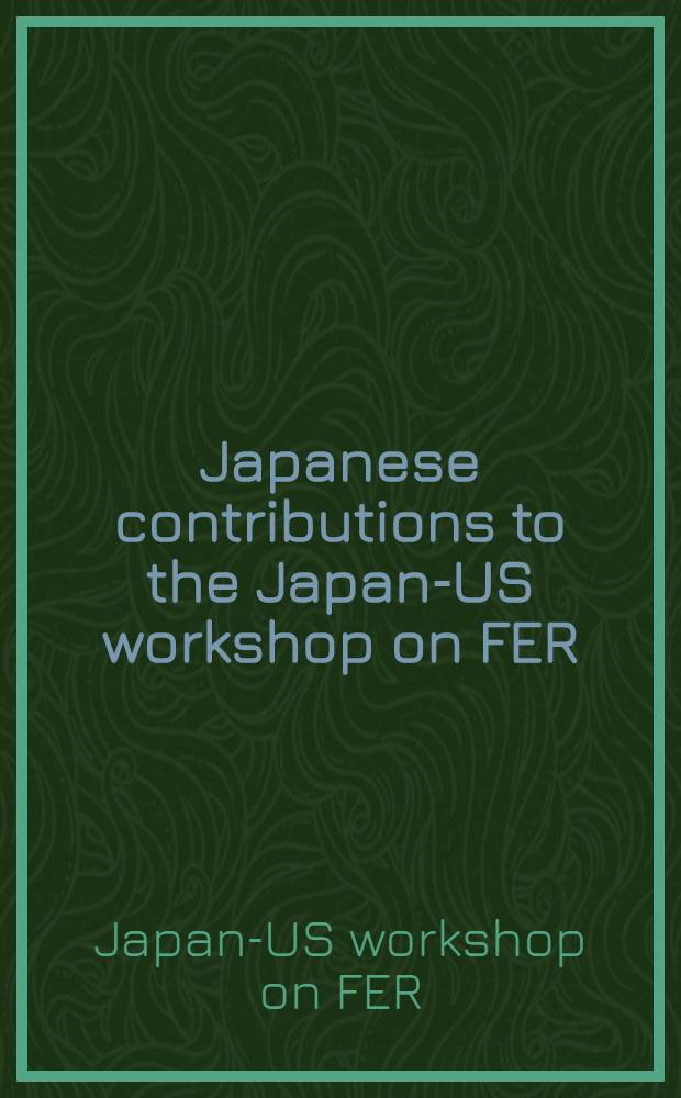 Japanese contributions to the Japan-US workshop on FER / ETR design : (Exchange Q-16 in the Japan-US Fusion cooperation program, March 26-30, 1984)