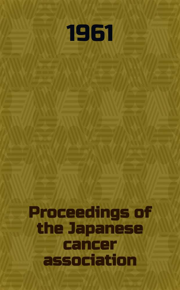 Proceedings of the Japanese cancer association : The 19-th general meeting. Dec., 1960