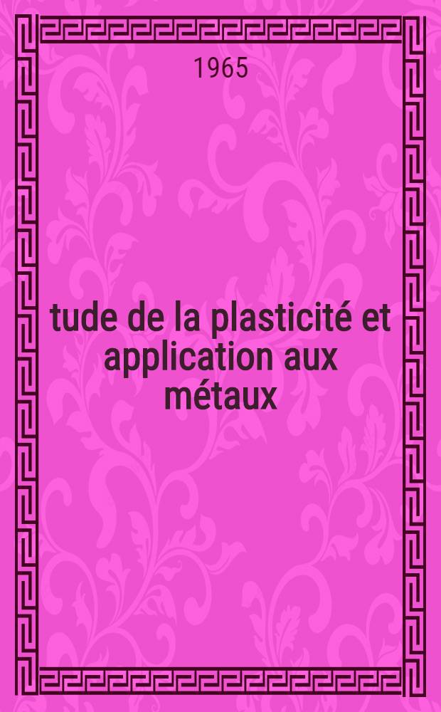 &Eacute;tude de la plasticit&eacute; et application aux m&eacute;taux