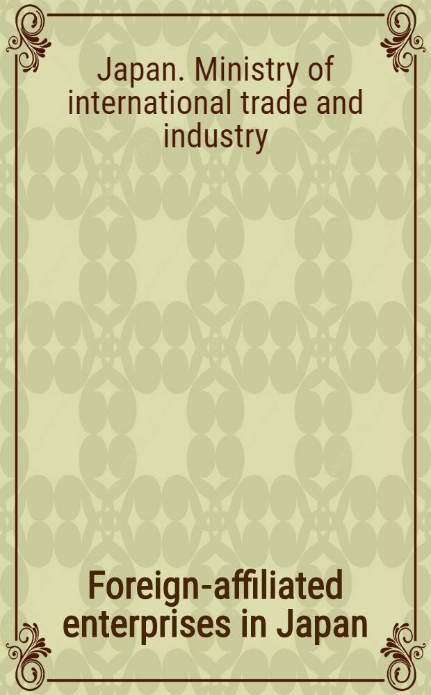 Foreign-affiliated enterprises in Japan : Full text of Enterprise bureau of MITI report