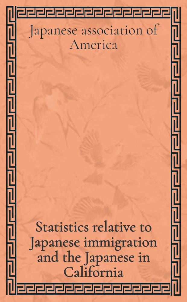Statistics relative to Japanese immigration and the Japanese in California