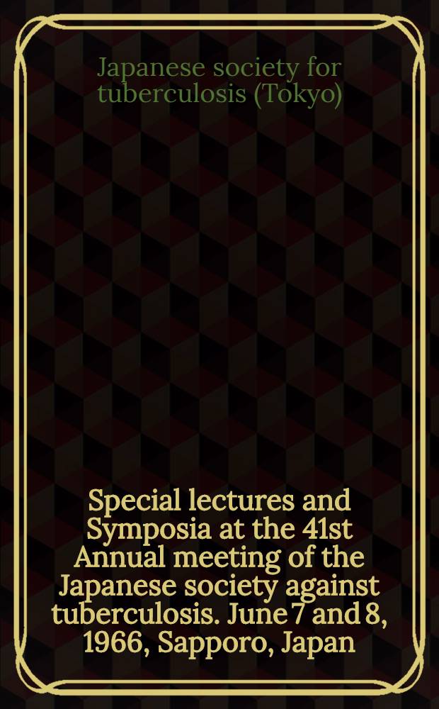 Special lectures and Symposia at the 41st Annual meeting of the Japanese society against tuberculosis. June 7 and 8, 1966, Sapporo, Japan