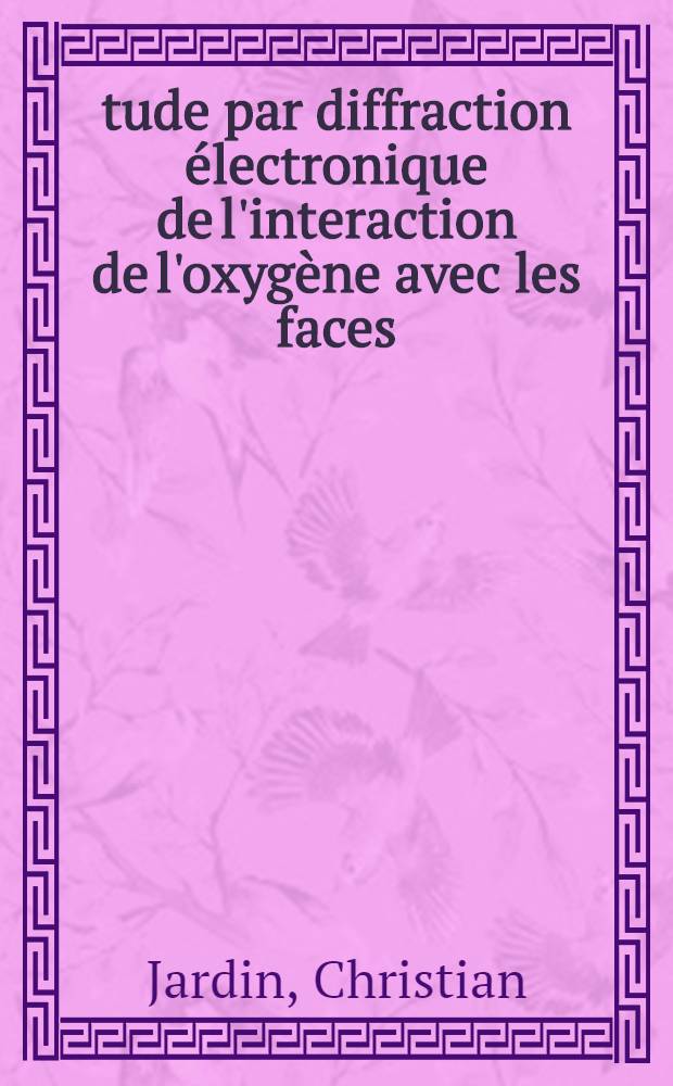 Étude par diffraction électronique de l'interaction de l'oxygène avec les faces (100) et (110) d'un cristal de chrome : Thèse prés. devant l'Univ. Claude-Bernard, Lyon ..