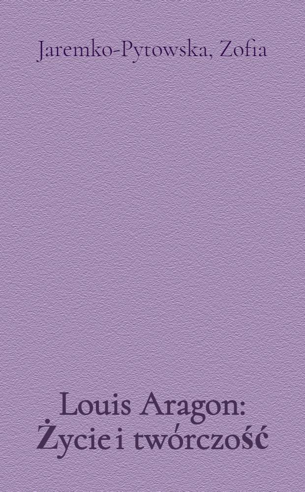 Louis Aragon : Życie i tw&oacute;rczość
