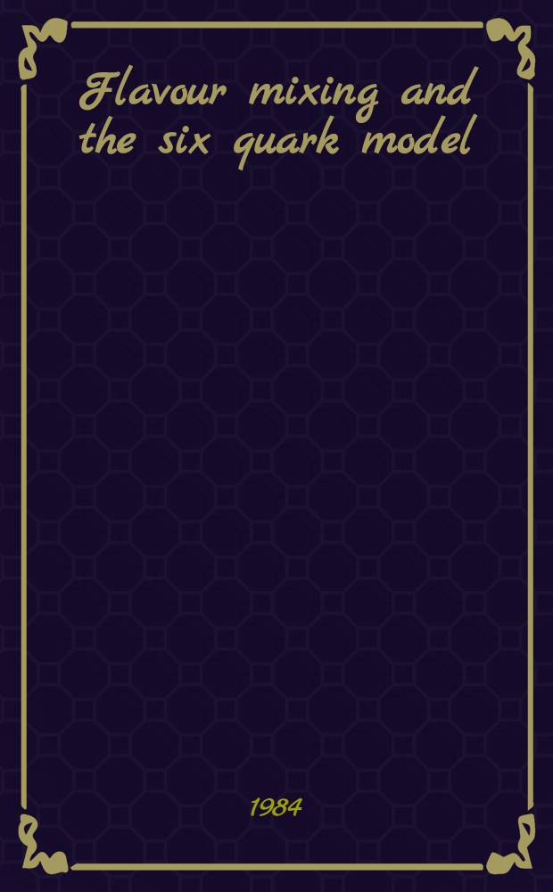 Flavour mixing and the six quark model